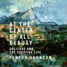 Fenton Johnson, Sean Runnette - At the Center of All Beauty Lib/E: Solitude and the Creative Life (Audio book)