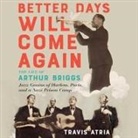 Travis Atria, David Sadzin - Better Days Will Come Again: The Life of Arthur Briggs, Jazz Genius of Harlem, Paris, and a Nazi Prison Camp (Audio book)
