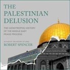 Robert Spencer, David Colacci - The Palestinian Delusion Lib/E: The Catastrophic History of the Middle East Peace Process (Audio book)