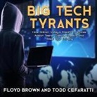 Floyd Brown, Todd Cefaratti, Shawn Compton - Big Tech Tyrants Lib/E: How Silicon Valley's Stealth Practices Addict Teens, Silence Speech and Steal Your Privacy (Audio book)