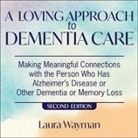 Laura Wayman, Laural Merlington - A Loving Approach to Dementia Care, 2nd Edition Lib/E: Making Meaningful Connections with the Person Who Has Alzheimer's Disease or Other Dementia or (Audio book)