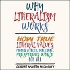Deirdre Nansen McCloskey, Janet Metzger - Why Liberalism Works: How True Liberal Values Produce a Freer, More Equal, Prosperous World for All (Audio book)