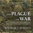 Jennifer T. Roberts, Anne Flosnik - The Plague of War Lib/E: Athens, Sparta, and the Struggle for Ancient Greece (Hörbuch)