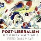 Fred Dallmayr, Sean Runnette - Post-Liberalism Lib/E: Recovering a Shared World (Audio book)