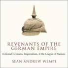 Sean Andrew Wempe, David De Vries - Revenants of the German Empire Lib/E: Colonial Germans, Imperialism, and the League of Nations (Audio book)