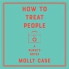 Molly Case, Henrietta Meire - How to Treat People Lib/E: A Nurse's Notes (Audio book)