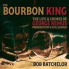 Bob Batchelor, Joe Barrett - The Bourbon King Lib/E: The Life and Crimes of George Remus, Prohibition's Evil Genius (Audio book)