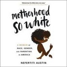 Nefertiti Austin, Allyson Johnson - Motherhood So White Lib/E: A Memoir of Race, Gender, and Parenting in America (Audio book)