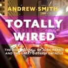 Andrew Smith, Adam Lofbomm - Totally Wired: The Rise and Fall of Josh Harris and the Great Dotcom Swindle (Audio book)