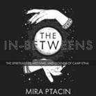 Mira Ptacin, Chloe Cannon - The In-Betweens: The Spiritualists, Mediums, and Legends of Camp Etna (Audio book)