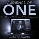 James Poniewozik, Matthew Josdal - Audience of One Lib/E: Television, Donald Trump, and the Politics of Illusion (Audio book)