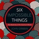John Gribbin, Matthew Waterson - Six Impossible Things Lib/E: The Mystery of the Quantum World (Audio book)