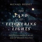 Michael Bennet, Michael Bennet - The Land of Flickering Lights: Restoring America in an Age of Broken Politics (Audio book)