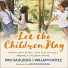 William Doyle, Pasi Sahlberg, Randye Kaye - Let the Children Play: How More Play Will Save Our Schools and Help Children Thrive (Audio book)