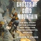 Gordon H. Chang, David Shih - Ghosts of Gold Mountain: The Epic Story of the Chinese Who Built the Transcontinental Railroad (Audio book)