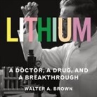 Walter A. Brown, Shawn Compton - Lithium: A Doctor, a Drug, and a Breakthrough (Audio book)