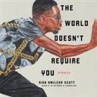 Rion Amilcar Scott, Jd Jackson - The World Doesn't Require You Lib/E: Stories (Audio book)