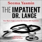 Seema Yasmin, Seema Yasmin - The Impatient Dr. Lange Lib/E: One Man's Fight to End the Global HIV Epidemic (Audio book)