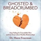 Marni Feuerman, Devon Sorvari - Ghosted and Breadcrumbed Lib/E: Stop Falling for Unavailable Men and Get Smart about Healthy Relationships (Hörbuch)