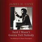 James H. Cone, Bill Andrew Quinn - Said I Wasn't Gonna Tell Nobody Lib/E: The Making of a Black Theologian (Audio book)