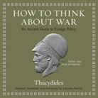 Thucydides, David De Vries - How to Think about War Lib/E: An Ancient Guide to Foreign Policy (Audio book)