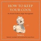Seneca - How to Keep Your Cool Lib/E: An Ancient Guide to Anger Management (Audio book)