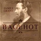 James Grant, Jonathan Cowley - Bagehot Lib/E: The Life and Times of the Greatest Victorian (Audio book)