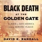 David K. Randall, Charles Constant - Black Death at the Golden Gate Lib/E: The Race to Save America from the Bubonic Plague (Audio book)