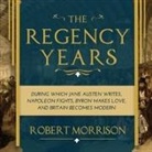 Robert Morrison, Chris MacDonnell - The Regency Years: During Which Jane Austen Writes, Napoleon Fights, Byron Makes Love, and Britain Becomes Modern (Audio book)