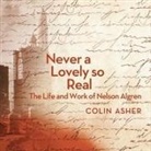 Colin Asher, David Colacci - Never a Lovely So Real Lib/E: The Life and Work of Nelson Algren (Audio book)