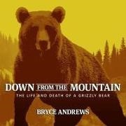 Bryce Andrews, Jonathan Todd Ross - Down from the Mountain: The Life and Death of a Grizzly Bear