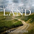 Graham Robb, Saul Reichlin - The Debatable Land: The Lost World Between Scotland and England (Audio book)