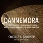 Charles A. Gardener, Charles A. Gardner, Jonathan Yen - Dannemora Lib/E: Two Escaped Killers, Three Weeks of Terror, and the Largest Manhunt Ever in New York State (Hörbuch)