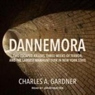 Charles A. Gardener, Charles A. Gardner, Jonathan Yen - Dannemora Lib/E: Two Escaped Killers, Three Weeks of Terror, and the Largest Manhunt Ever in New York State (Audio book)