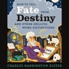 Charles Harrington Elster, Charles Harrington Elster - How to Tell Fate from Destiny Lib/E: And Other Skillful Word Distinctions (Hörbuch)
