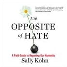 Sally Kohn, Sally Kohn - The Opposite of Hate Lib/E: A Field Guide to Repairing Our Humanity (Hörbuch)
