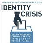 John Sides, Michael Tesler, Lynn Vavreck - Identity Crisis Lib/E: The 2016 Presidential Campaign and the Battle for the Meaning of America (Audio book)