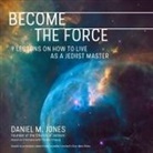 Daniel M. Jones, Kevin T. Collins - Become the Force: 9 Lessons on How to Live as a Jediist Master (Audio book)
