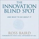 Ross Baird, Patrick Girard Lawlor - The Innovation Blind Spot: Why We Back the Wrong Ideas--And What to Do about It (Audio book)
