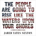 Jared Yates Sexton, P. J. Ochlan - The People Are Going to Rise Like the Waters Upon Your Shore Lib/E: A Story of American Rage (Audio book)