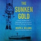 Joseph A. Williams, Paul Boehmer - The Sunken Gold: A Story of World War I Espionage and the Greatest Treasure Salvage in History (Audio book)