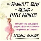 Devorah Blachor, Xe Sands - The Feminist's Guide to Raising a Little Princess Lib/E: How to Raise a Girl Who's Authentic, Joyful, and Fearless--Even If She Refuses to Wear Anythi (Audio book)