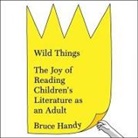 Bruce Handy, Bruce Handy - Wild Things Lib/E: The Joy of Reading Children's Literature as an Adult (Audio book)