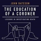 John Bateson, Kirby Heyborne - The Education of a Coroner: Lessons in Investigating Death (Audio book)