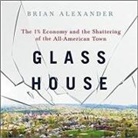 Brian Alexander, Bob Souer - Glass House Lib/E: The 1% Economy and the Shattering of the All-American Town (Audio book)