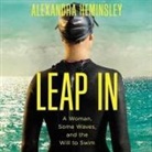 Alexandra Heminsley, Alexandra Heminsley - Leap in: A Woman, Some Waves, and the Will to Swim (Audiolibro)