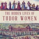Elizabeth Norton, Jennifer M. Dixon - The Hidden Lives of Tudor Women: A Social History (Audio book)