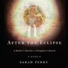 Sarah Perry, Emily Woo Zeller - After the Eclipse: A Mother's Murder, a Daughter's Search (Audio book)