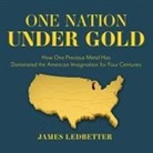 James Ledbetter, Jonathan Yen - One Nation Under Gold Lib/E: How One Precious Metal Has Dominated the American Imagination for Four Centuries (Audiolibro)