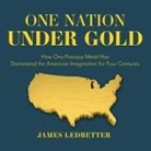 James Ledbetter, Jonathan Yen - One Nation Under Gold Lib/E: How One Precious Metal Has Dominated the American Imagination for Four Centuries (Audio book)